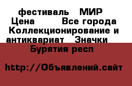 1.1) фестиваль : МИР › Цена ­ 49 - Все города Коллекционирование и антиквариат » Значки   . Бурятия респ.